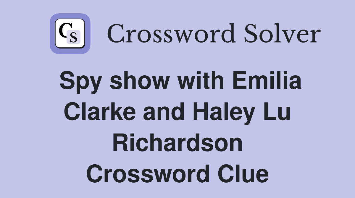 Spy show with Emilia Clarke and Haley Lu Richardson Crossword Clue