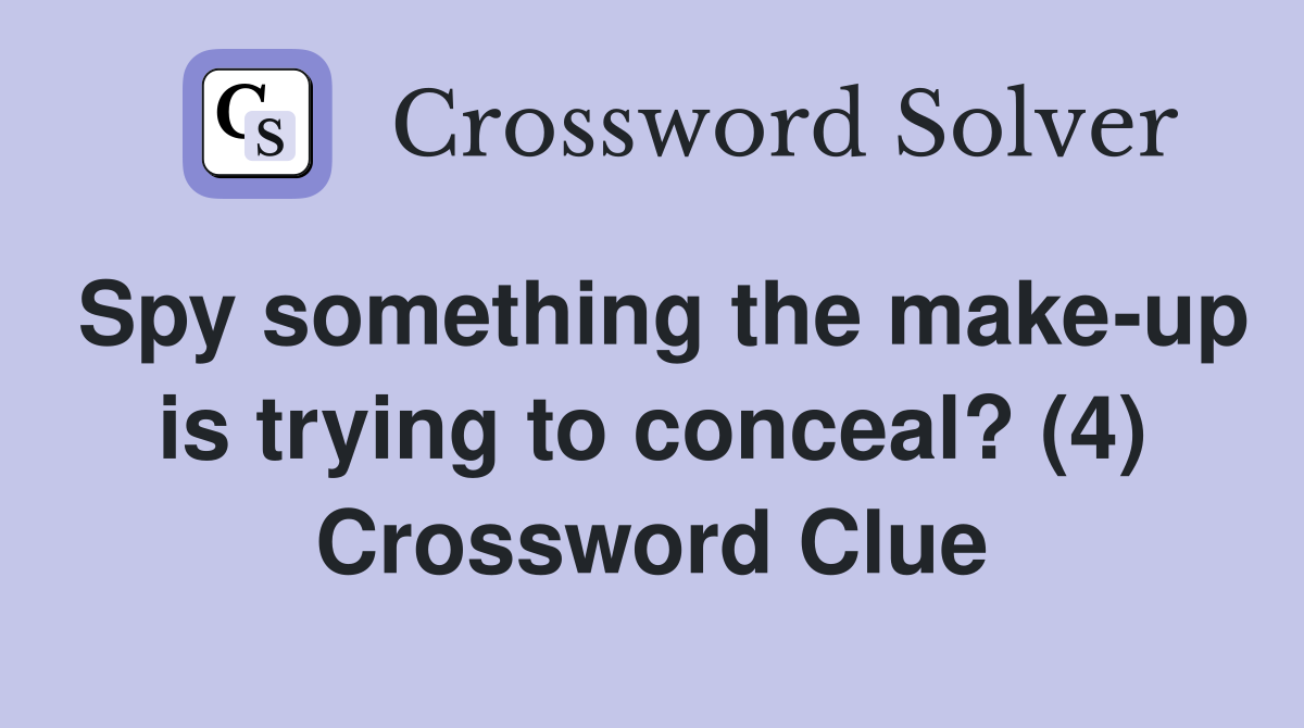 Spy something the make-up is trying to conceal? (4) Crossword Clue