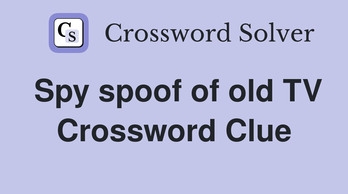 Spy spoof of old TV Crossword Clue