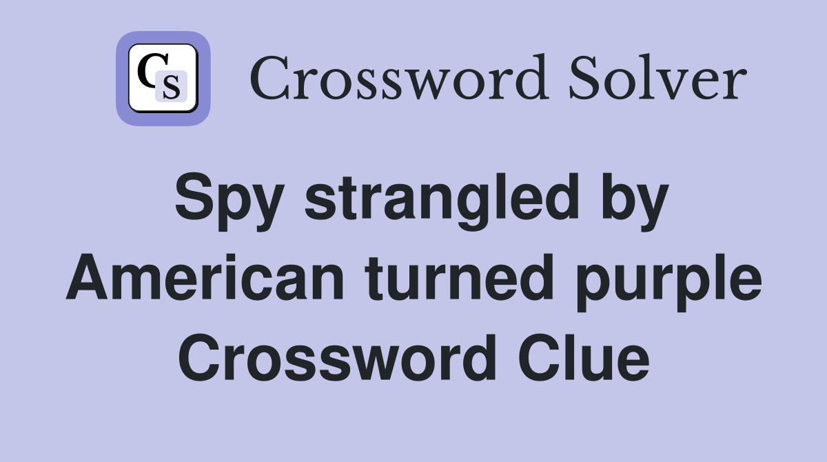 Spy strangled by American turned purple Crossword Clue