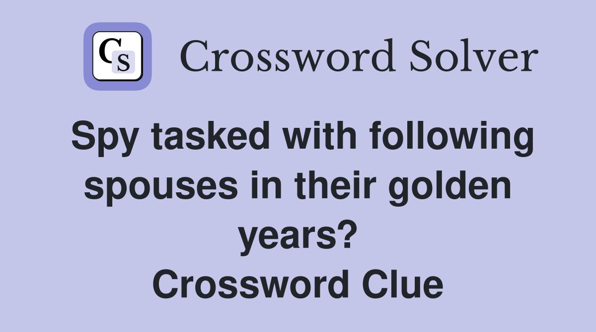 Spy tasked with following spouses in their golden years? Crossword Clue