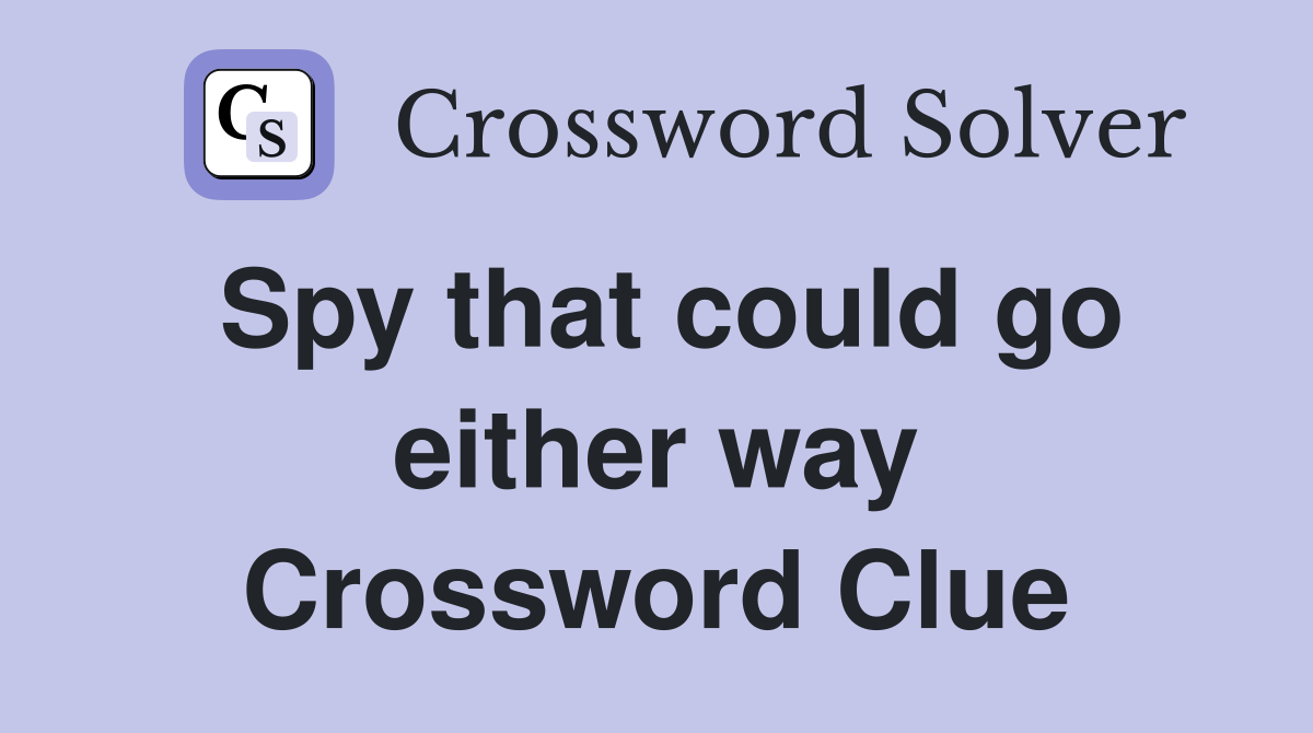 Spy that could go either way Crossword Clue