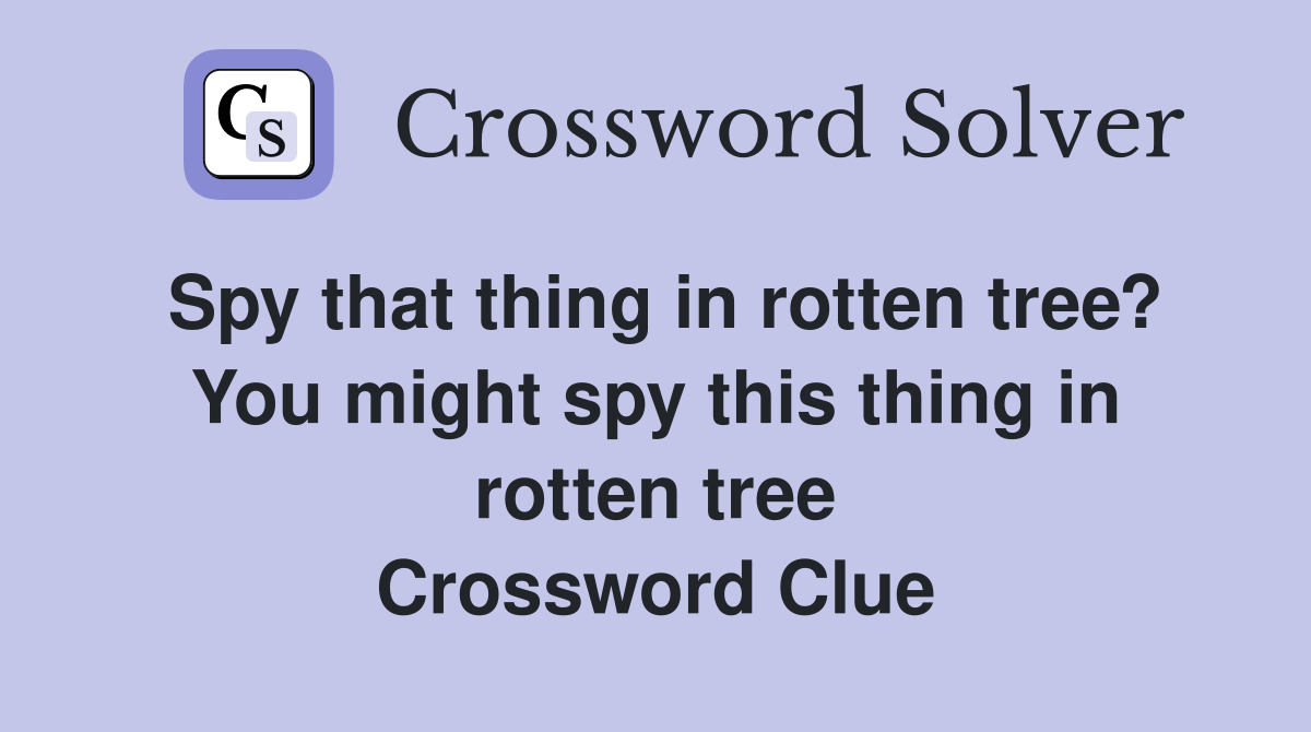 Spy that thing in rotten tree? You might spy this thing in rotten tree Crossword Clue