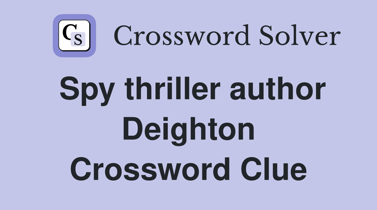 Spy thriller author Deighton Crossword Clue