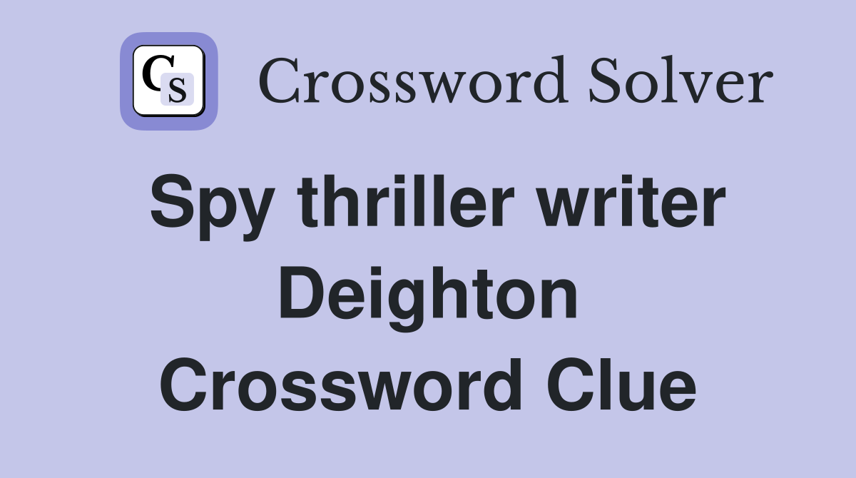 Spy thriller writer Deighton Crossword Clue