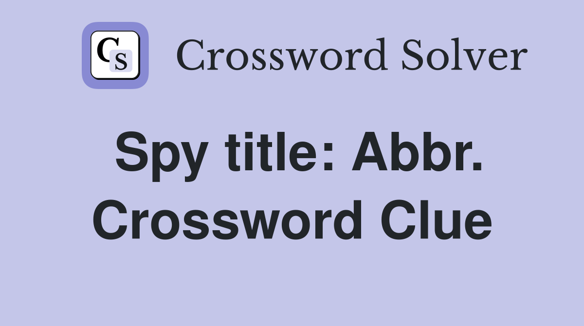Spy title: Abbr. Crossword Clue