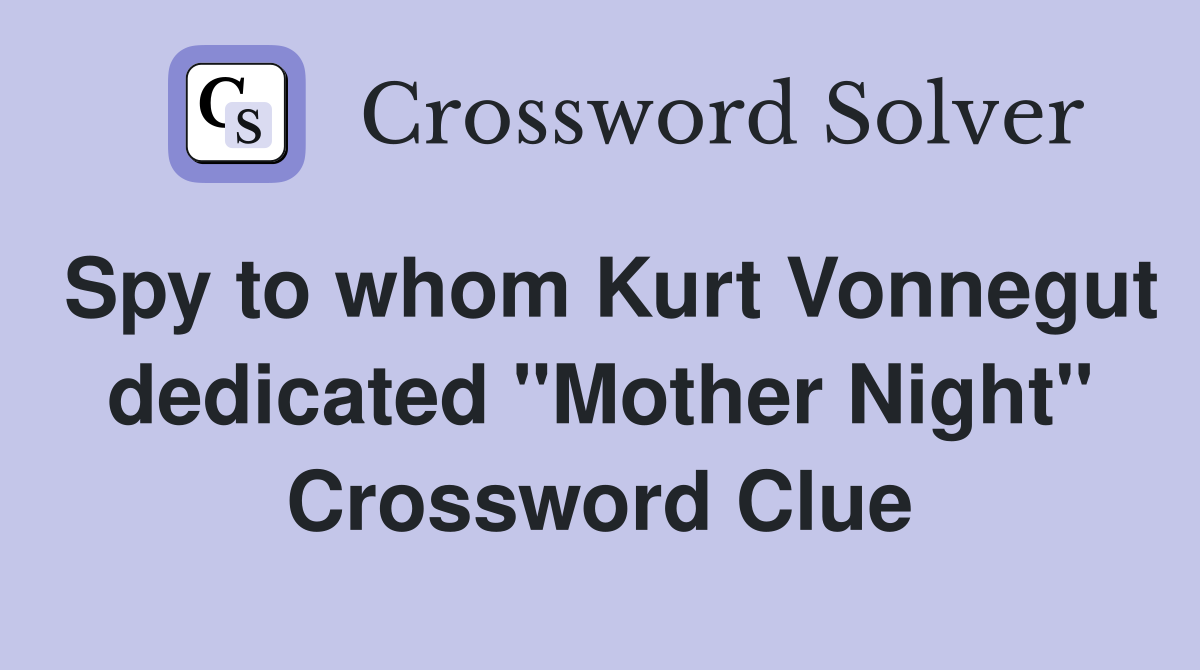 Spy to whom Kurt Vonnegut dedicated "Mother Night" Crossword Clue