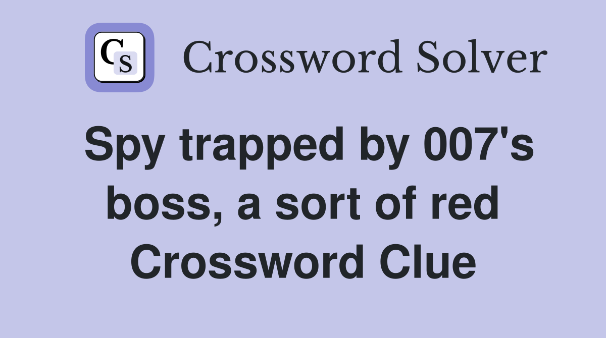 Spy trapped by 007's boss, a sort of red Crossword Clue