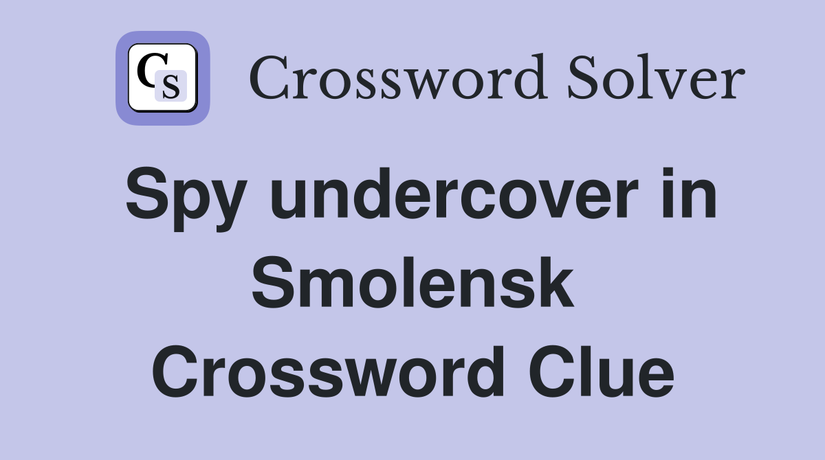 Spy undercover in Smolensk Crossword Clue