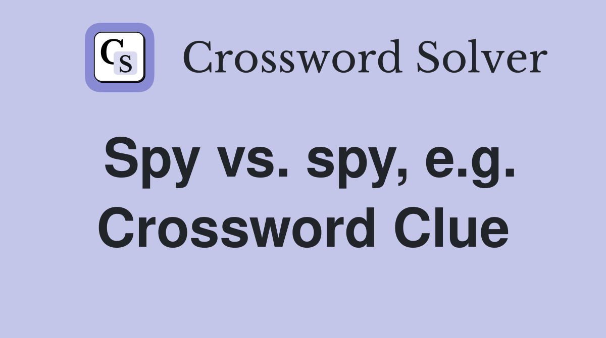 Spy vs. spy, e.g. Crossword Clue