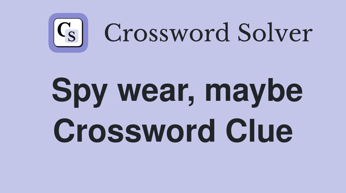 Spy wear, maybe Crossword Clue