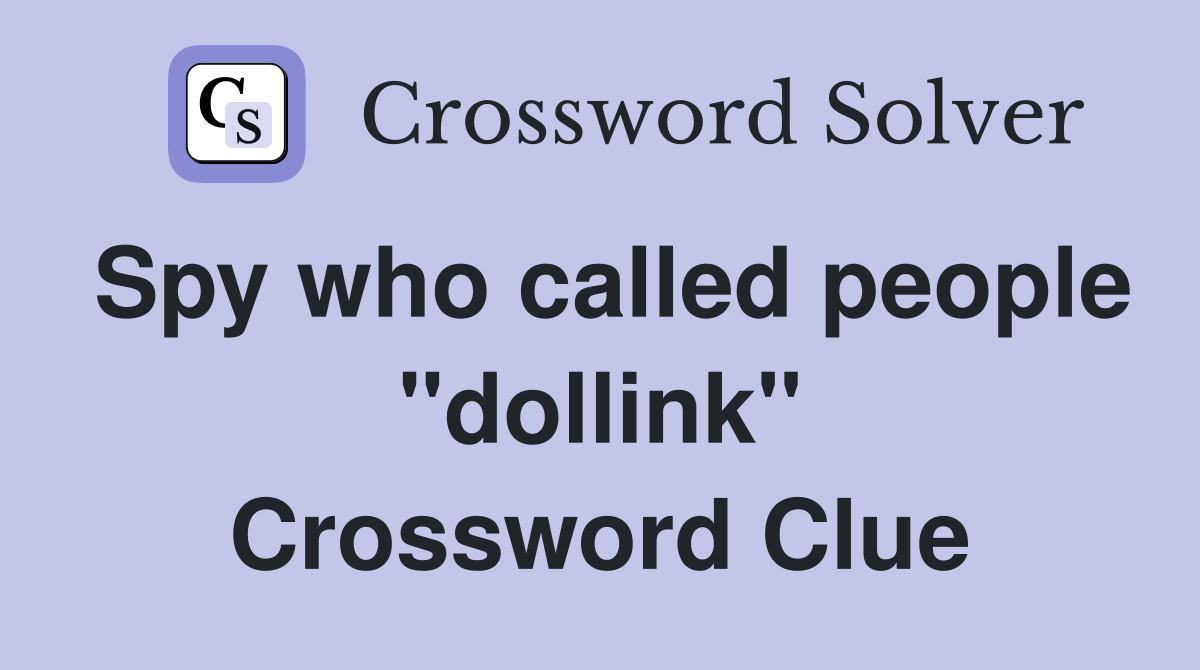 Spy who called people "dollink" Crossword Clue