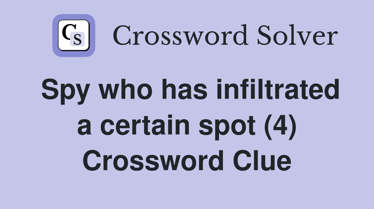 Spy who has infiltrated a certain spot (4) Crossword Clue