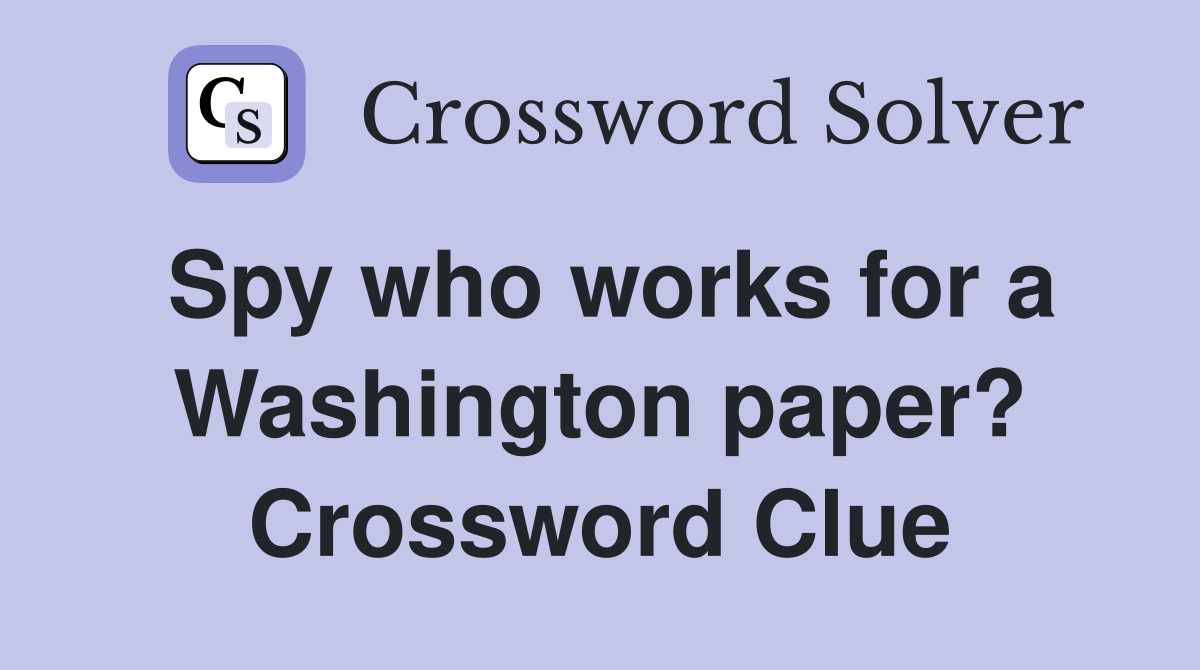 Spy who works for a Washington paper? Crossword Clue