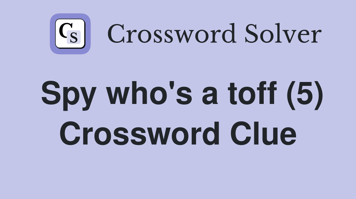 Spy who's a toff (5) Crossword Clue