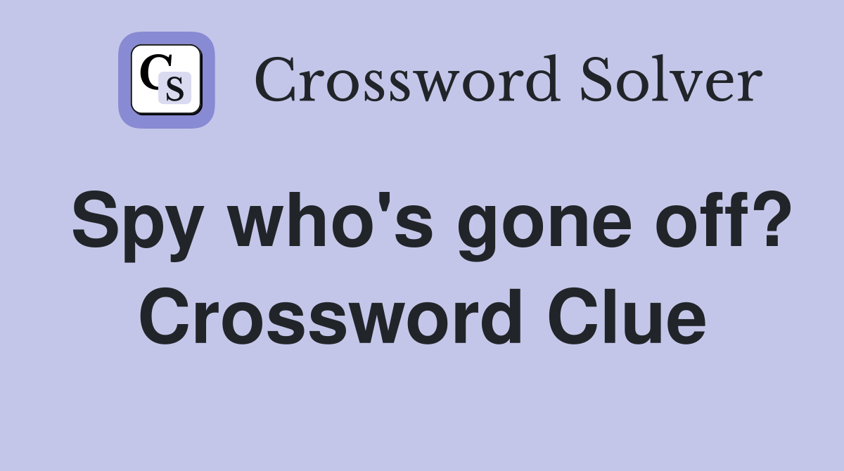 Spy who's gone off? Crossword Clue