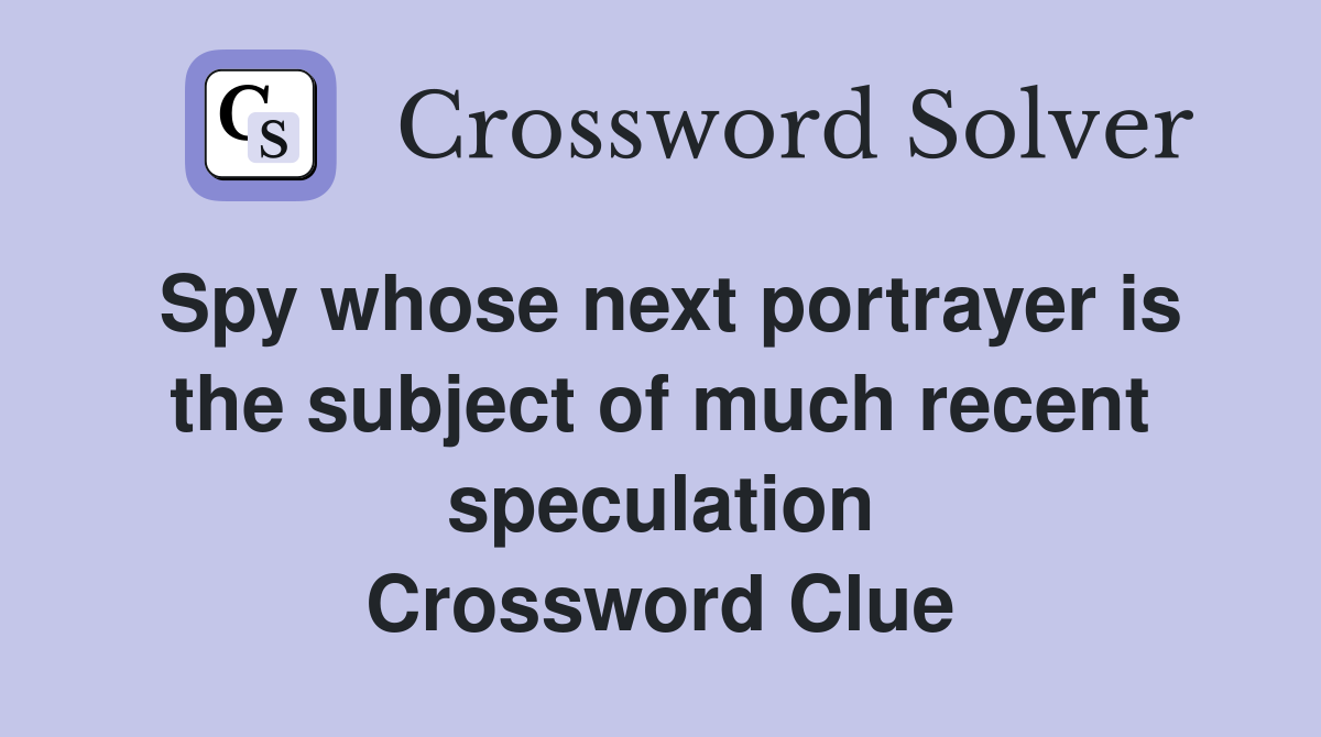 Spy whose next portrayer is the subject of much recent speculation Crossword Clue
