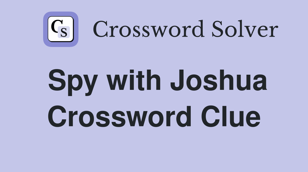 Spy with Joshua Crossword Clue