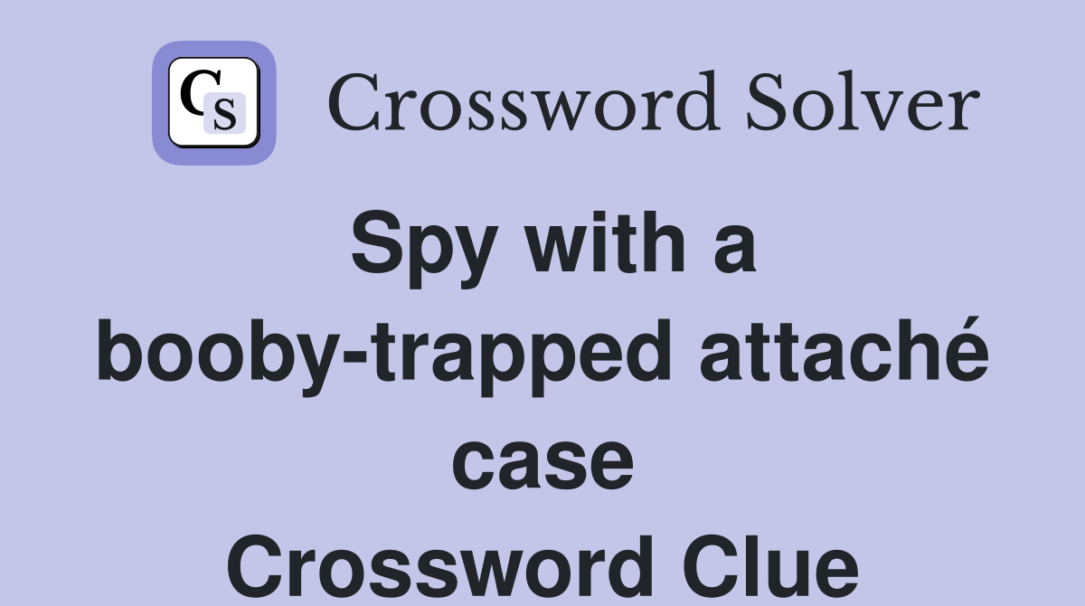 Spy with a booby-trapped attaché case Crossword Clue