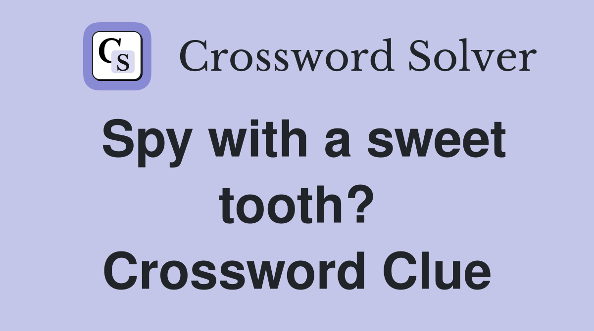 Spy with a sweet tooth? Crossword Clue