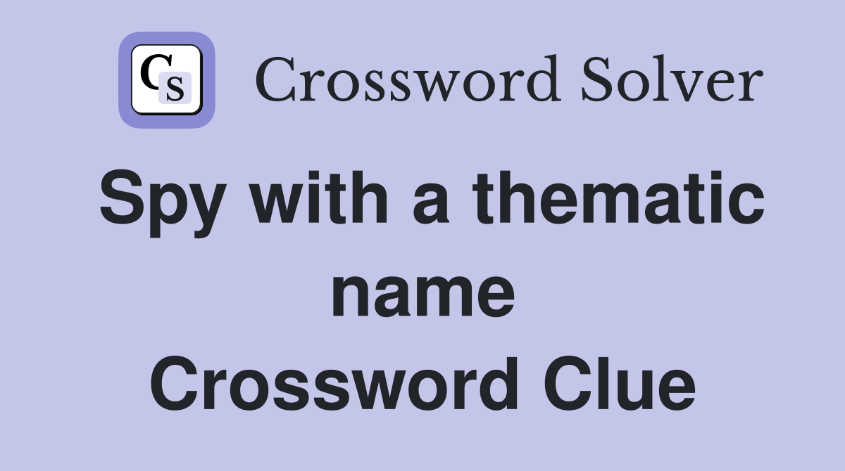 Spy with a thematic name Crossword Clue