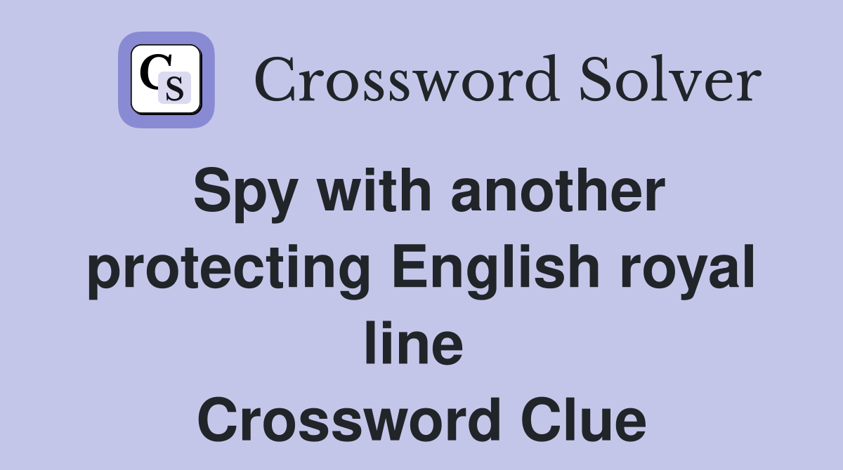 Spy with another protecting English royal line  Crossword Clue