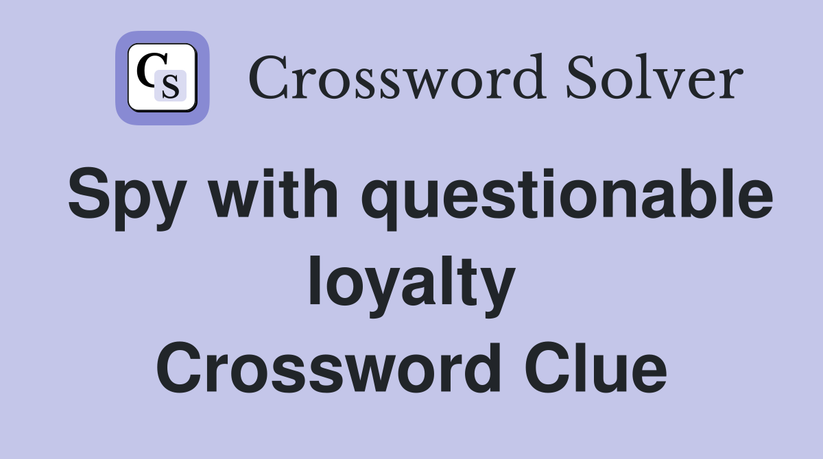 Spy with questionable loyalty Crossword Clue