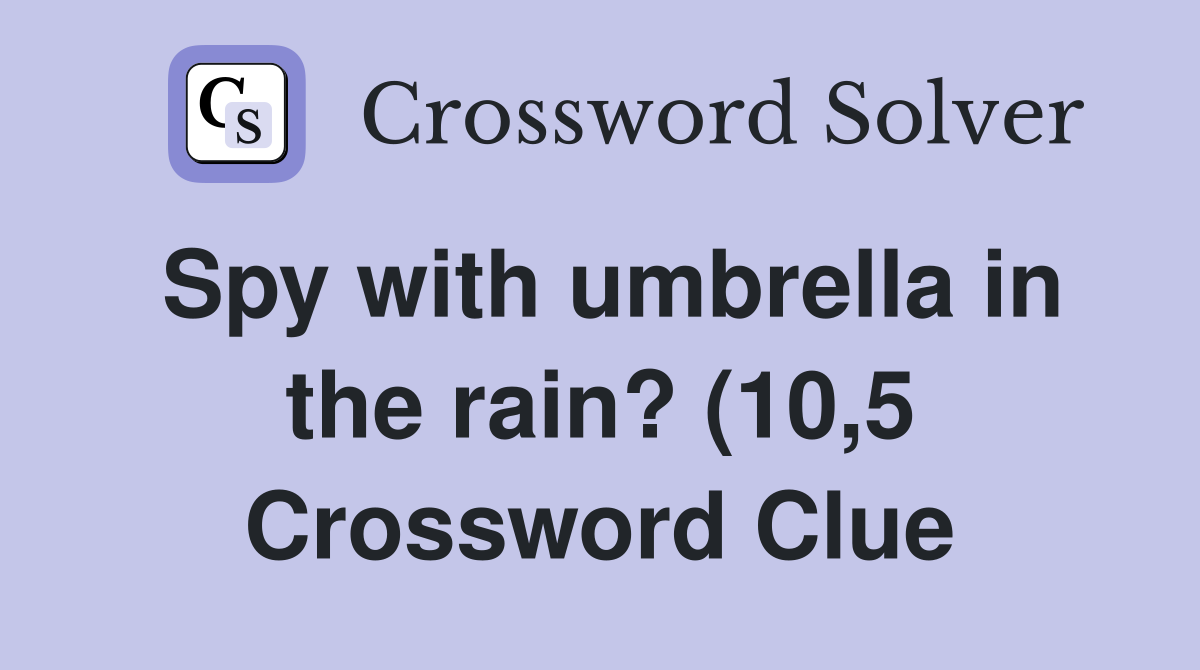 Spy with umbrella in the rain? (10 5) Crossword Clue Answers Spy with umbrella in the rain? (10 5) Crossword Clue Answers