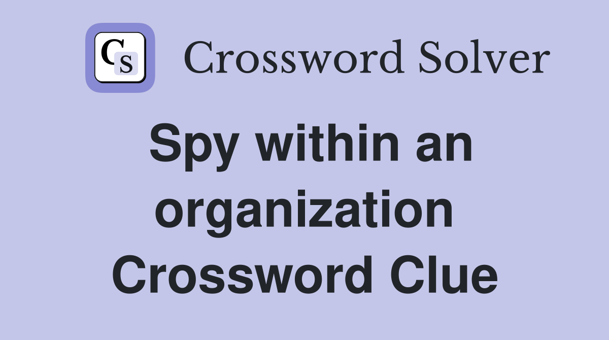 Spy within an organization Crossword Clue