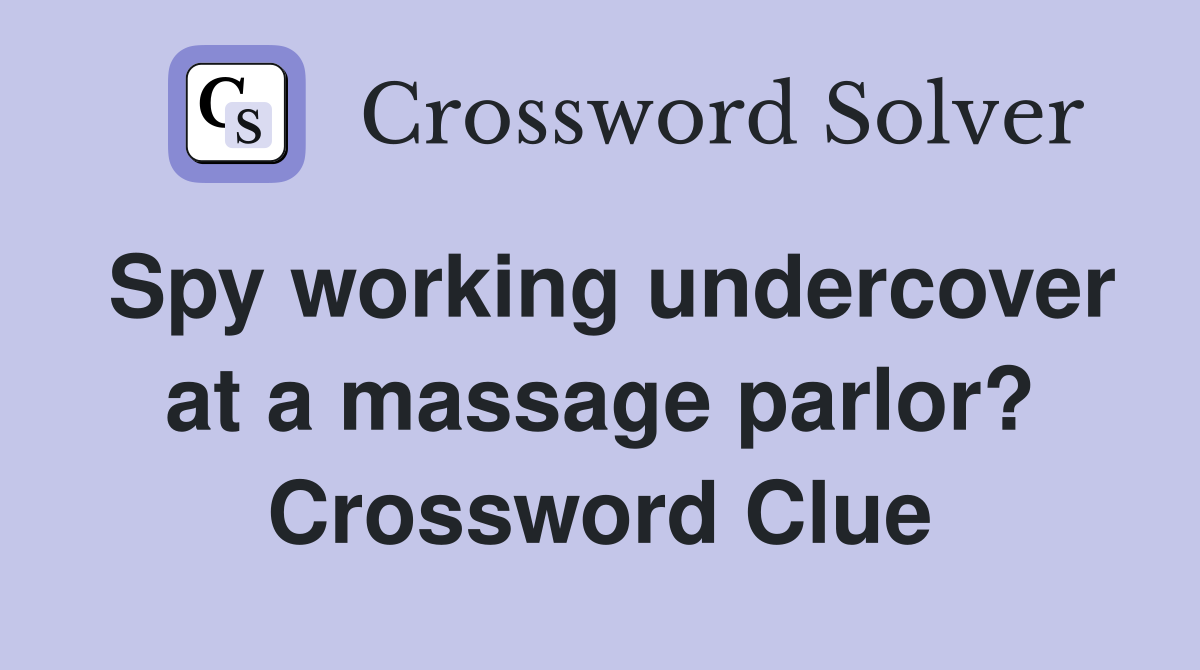 Spy working undercover at a massage parlor? Crossword Clue