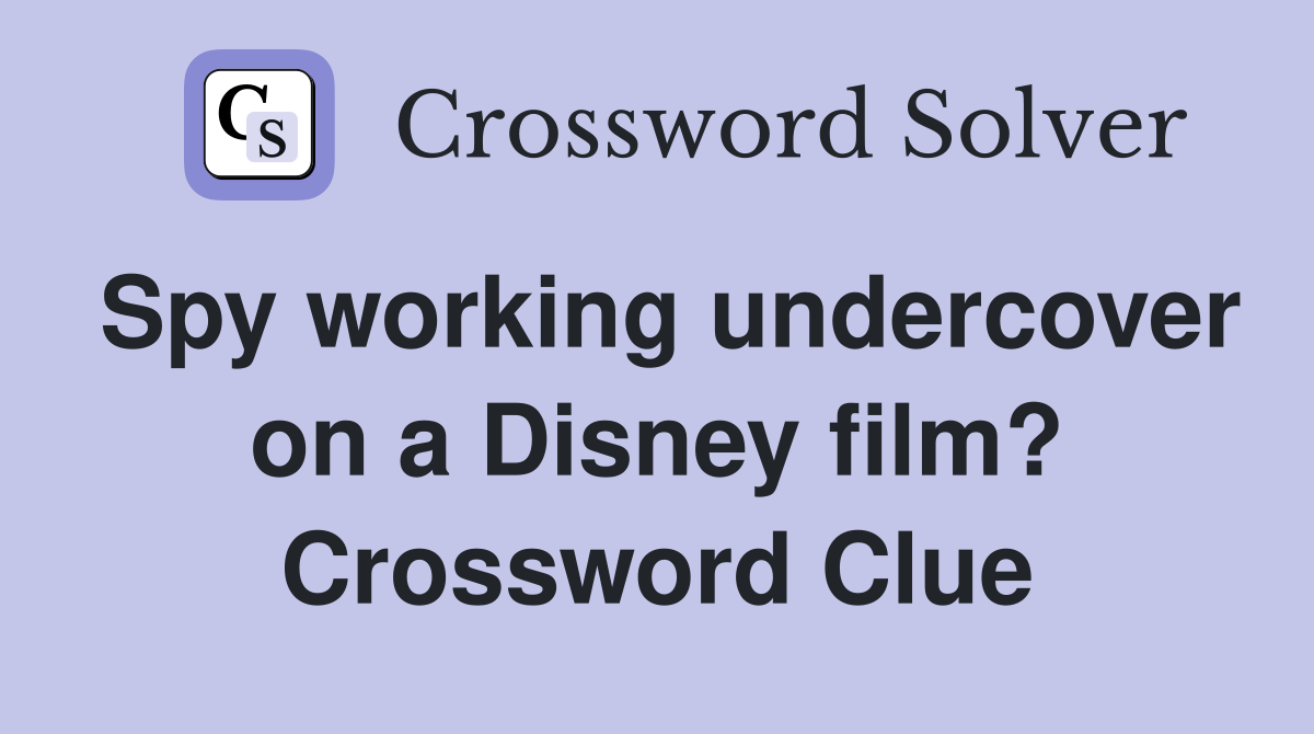 Spy working undercover on a Disney film? Crossword Clue