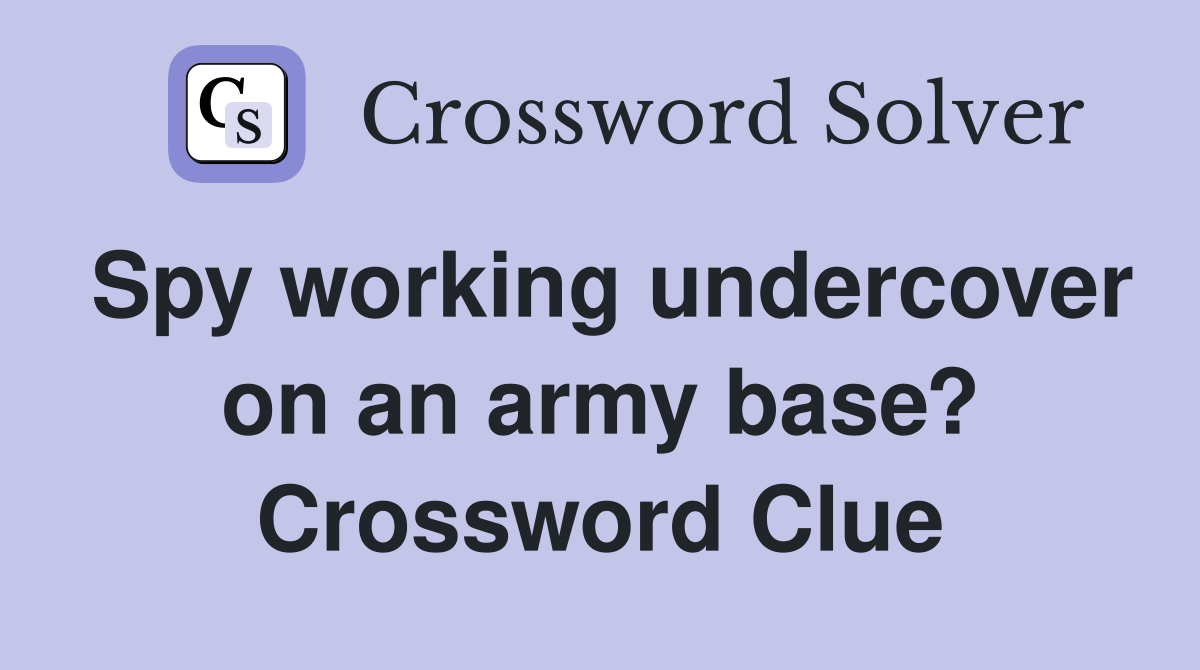 Spy working undercover on an army base? Crossword Clue
