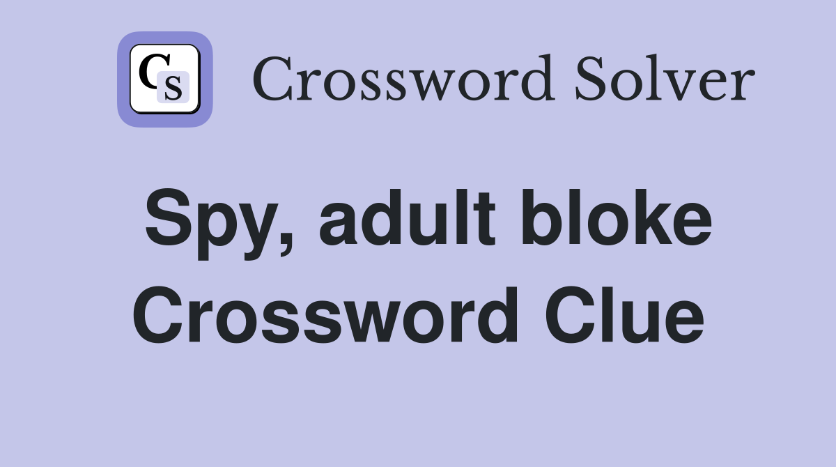 Spy, adult bloke Crossword Clue