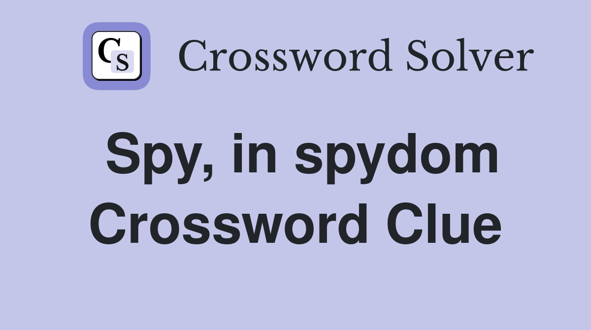 Spy, in spydom Crossword Clue