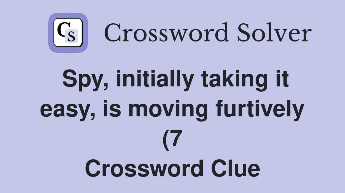 Spy initially taking it easy is moving furtively (7) Crossword Clue Spy initially taking it easy is moving furtively (7) Crossword Clue