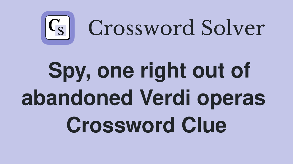 Spy, one right out of abandoned Verdi operas  Crossword Clue