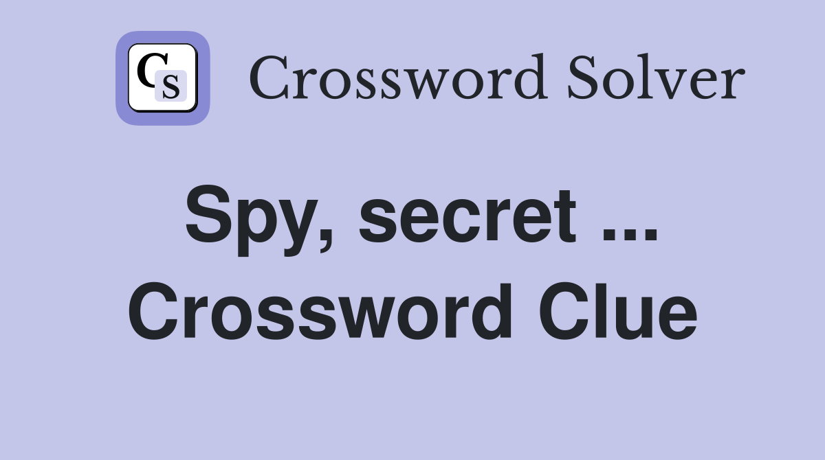 Spy, secret ... Crossword Clue