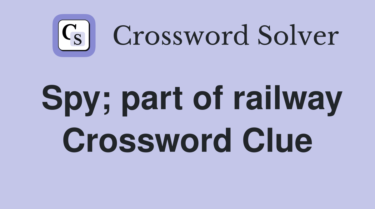 Spy; part of railway Crossword Clue
