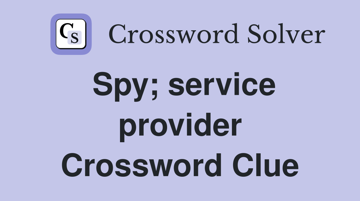Spy; service provider Crossword Clue