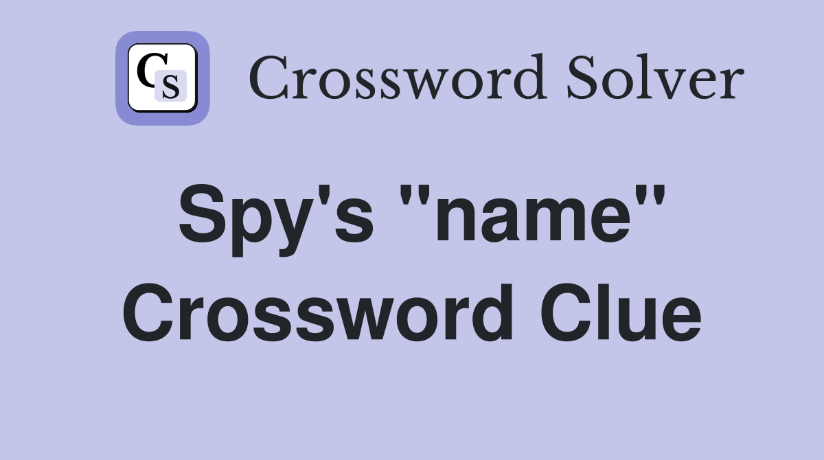 Spy's "name" Crossword Clue