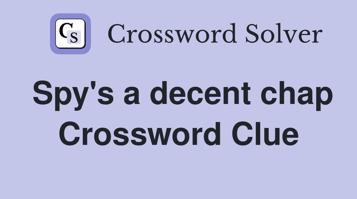 Spy's a decent chap Crossword Clue