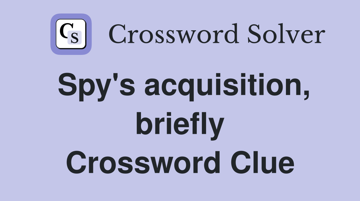 Spy's acquisition, briefly Crossword Clue