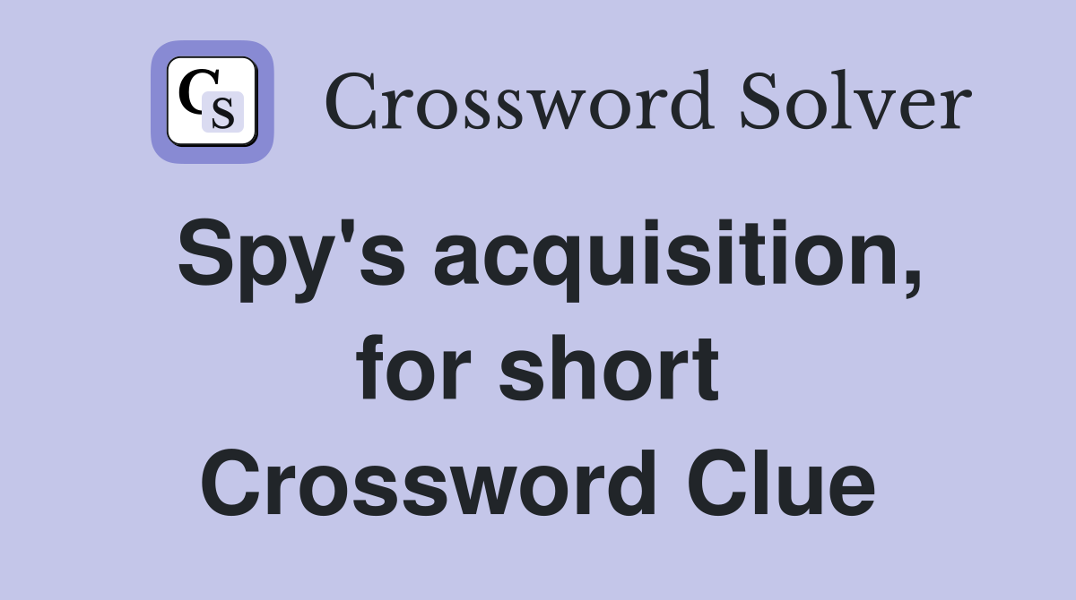 Spy's acquisition, for short Crossword Clue