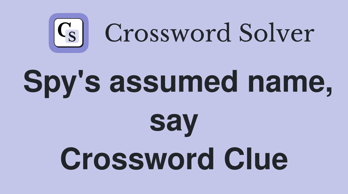 Spy's assumed name, say Crossword Clue