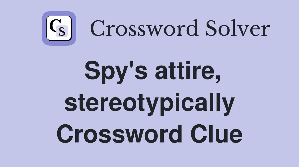 Spy's attire, stereotypically Crossword Clue