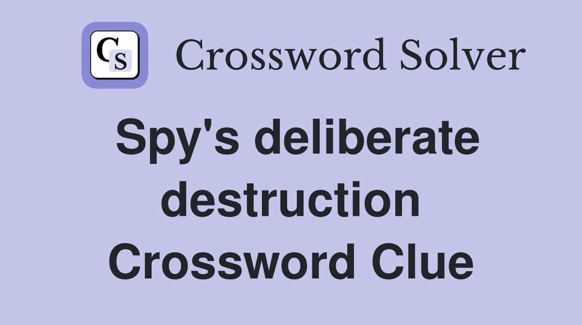 Spy's deliberate destruction Crossword Clue