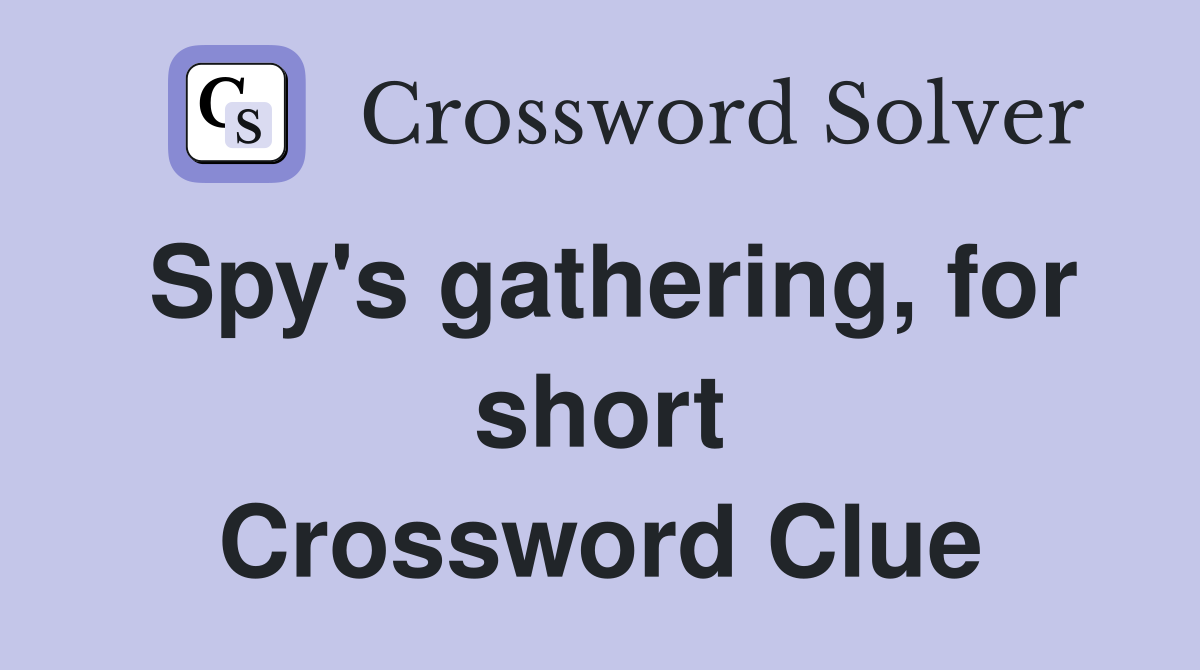 Spy's gathering, for short Crossword Clue