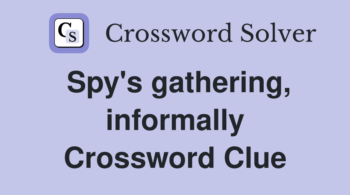 Spy's gathering, informally Crossword Clue