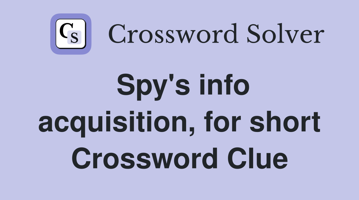 Spy's info acquisition, for short Crossword Clue