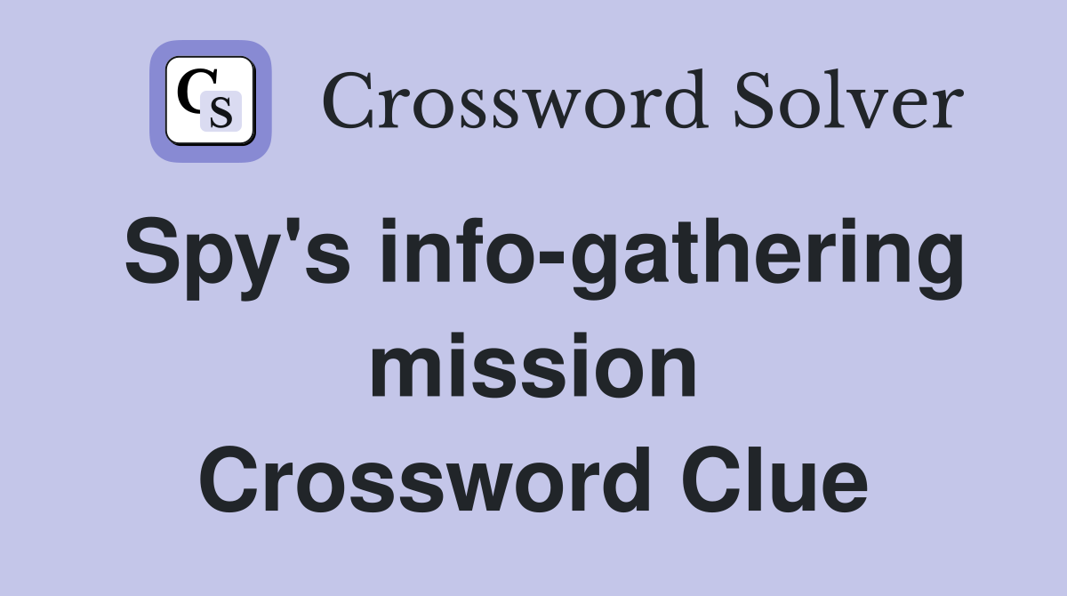 Spy's info-gathering mission Crossword Clue